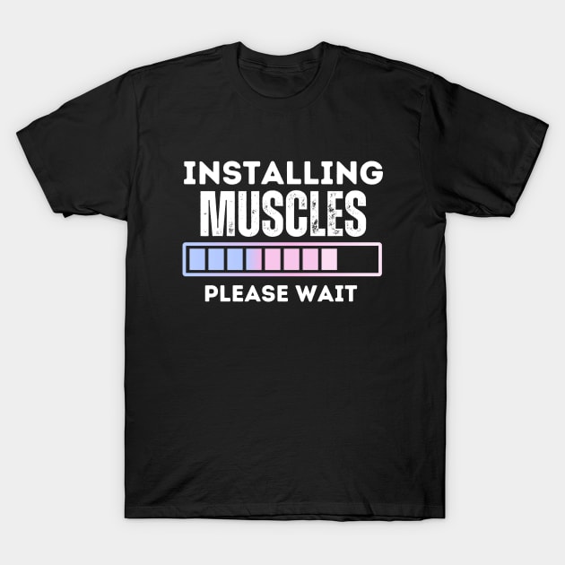 Muscles Installing, Please Wait - a Hilarious Fitness Saying and Funny Gym Jokes Gift for Girls Gym Lovers T-Shirt by KAVA-X